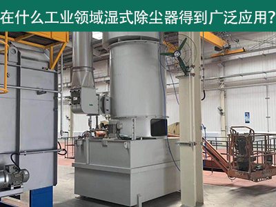 在什么工业领域湿式除尘器得到广泛应用？