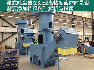 湿式除尘器在处理高粘度液体时是否需要添加稀释剂？