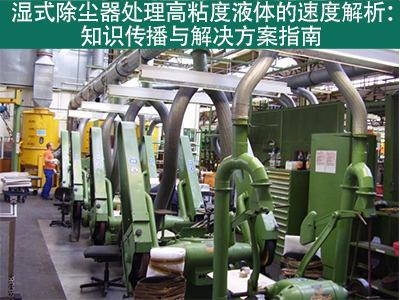 湿式除尘器在处理高粘度液体时的处理速度是多少？